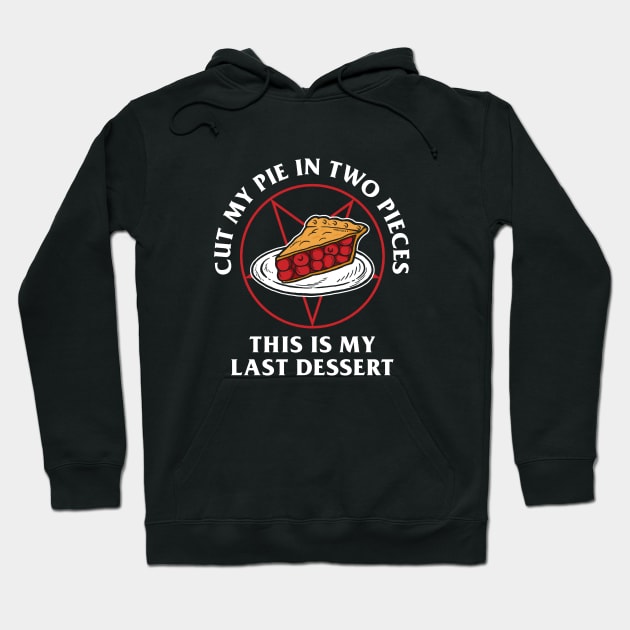 Cut My Pie In Two Pieces This Is My Last Desert Hoodie by dumbshirts